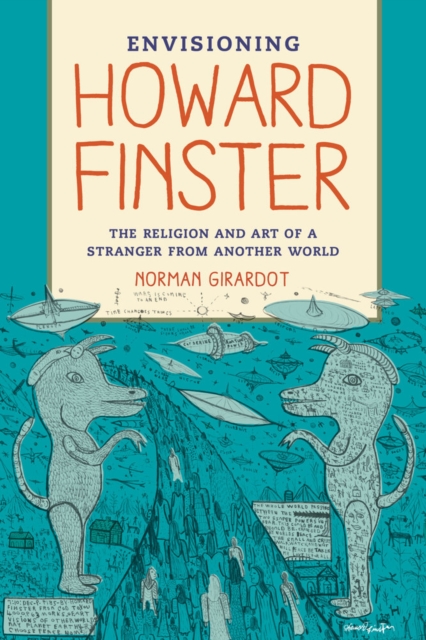 Envisioning Howard Finster: The Religion and Art of a Stranger from Another World - Norman J. Girardot
