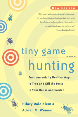 Tiny Game Hunting: Environmentally Healthy Ways to Trap and Kill the Pests in Your House and Garden - Hilary Dole Klein