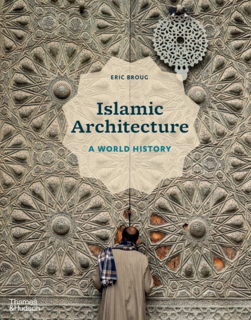 Islamic Architecture: A World History - Eric Broug