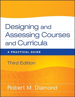 Designing and Assessing Courses and Curricula: A Practical Guide - Robert M. Diamond