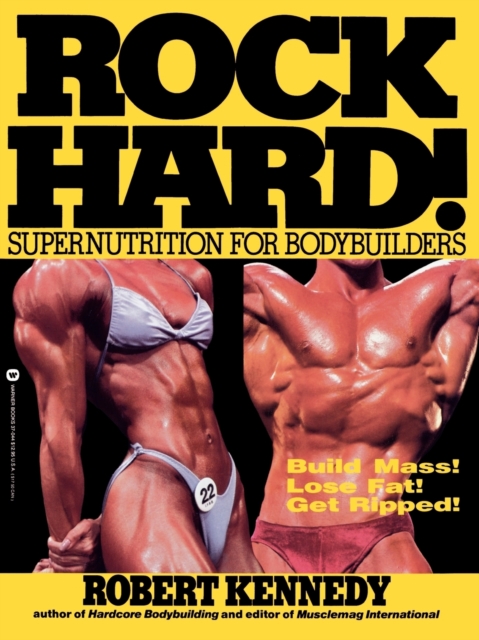 Rock Hard!: Supernutrition for Bodybuilders - Robert Kennedy