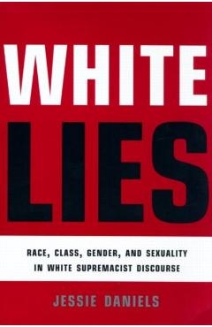 Coperta cărții 'White Lies: Race, Class, Gender and Sexuality in White Supremacist Discourse - Jessie Daniels'