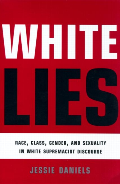 White Lies: Race, Class, Gender and Sexuality in White Supremacist Discourse - Jessie Daniels