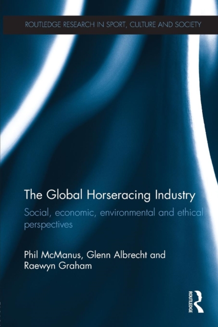 The Global Horseracing Industry: Social, Economic, Environmental and Ethical Perspectives - Phil Mcmanus