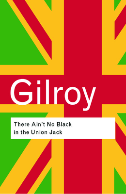 There Ain't No Black in the Union Jack - Paul Gilroy