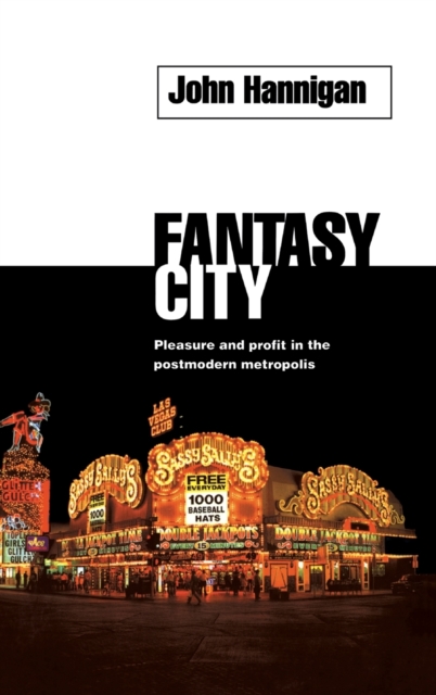 Fantasy City: Pleasure and Profit in the Postmodern Metropolis - John Hannigan