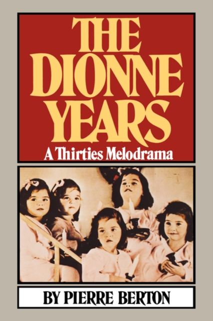 The Dionne Years: A Thirties Melodrama - Pierre Berton