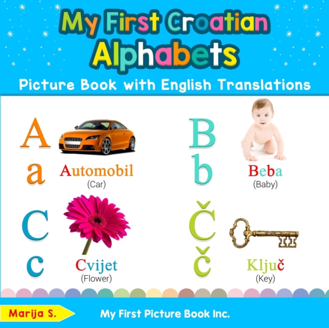 My First Croatian Alphabets Picture Book with English Translations: Bilingual Early Learning & Easy Teaching Croatian Books for Kids - Marija S