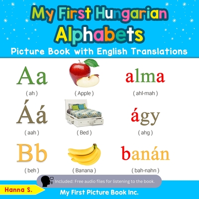 My First Hungarian Alphabets Picture Book with English Translations: Bilingual Early Learning & Easy Teaching Hungarian Books for Kids - Hanna S