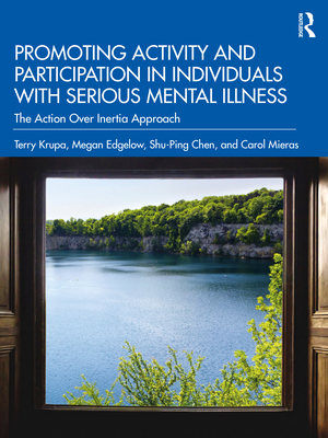 Promoting Activity and Participation in Individuals with Serious Mental Illness: The Action Over Inertia Approach - Terry Krupa