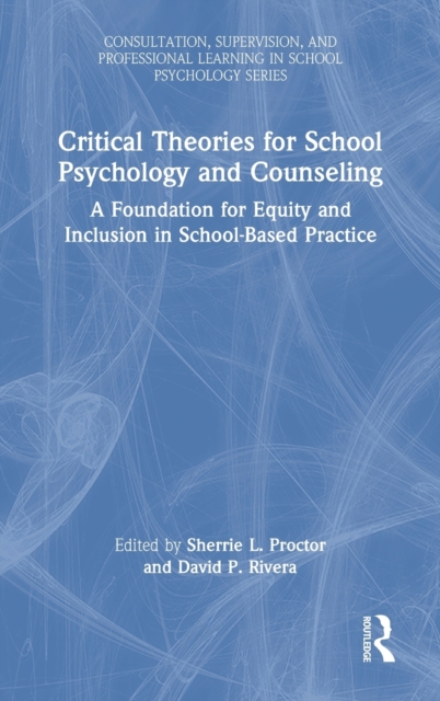 Critical Theories for School Psychology and Counseling: A Foundation for Equity and Inclusion in School-Based Practice - Sherrie L. Proctor