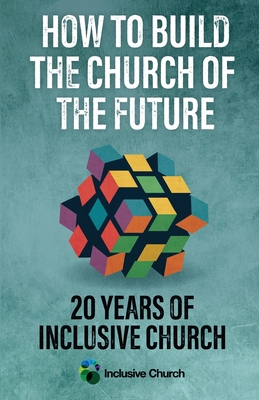 How to Build the Church of the Future: 20 Years of Inclusive Church - Inclusive Church