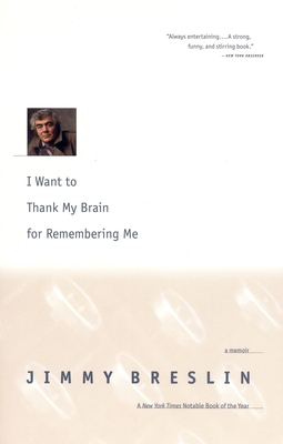 I Want to Thank My Brain for Remembering Me: A Memoir - Jimmy Breslin