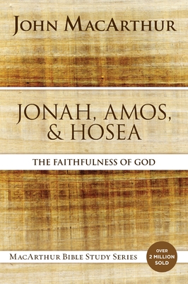 Jonah, Amos, and Hosea: The Faithfulness of God - John F. Macarthur