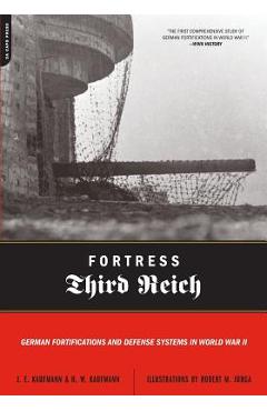 Coperta cărții 'Fortress Third Reich: German Fortifications and Defense Systems in World War II - J. E. Kaufmann'