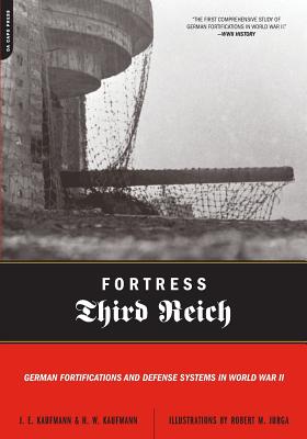 Fortress Third Reich: German Fortifications and Defense Systems in World War II - J. E. Kaufmann