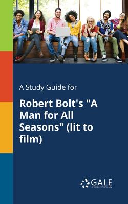 A Study Guide for Robert Bolt's A Man for All Seasons (lit to Film) - Cengage Learning Gale