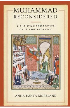 Coperta cărții 'Muhammad Reconsidered: A Christian Perspective on Islamic Prophecy - Anna Bonta Moreland'