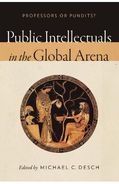 Poza produsului Public Intellectuals in the Global Arena: Professors or Pundits? - Michael C. Desch
