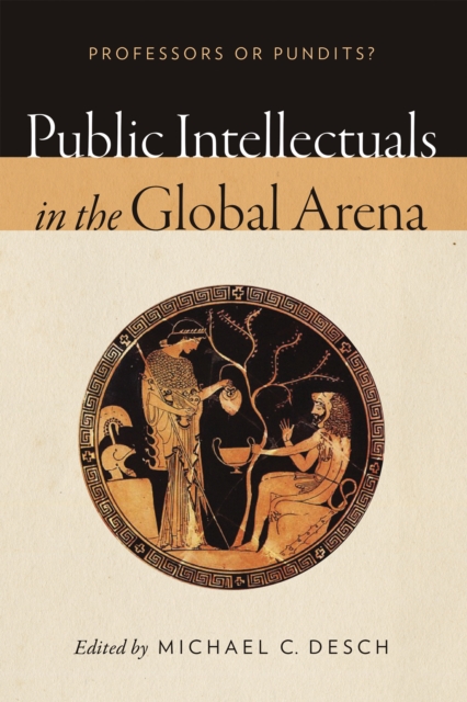 Public Intellectuals in the Global Arena: Professors or Pundits? - Michael C. Desch