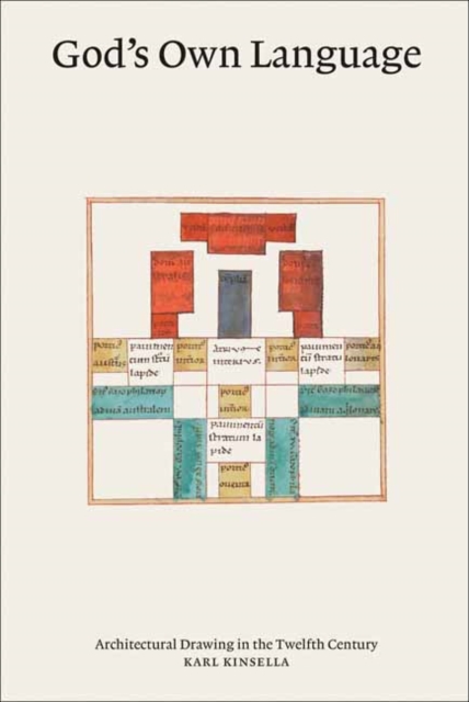 God's Own Language: Architectural Drawing in the Twelfth Century - Karl Kinsella