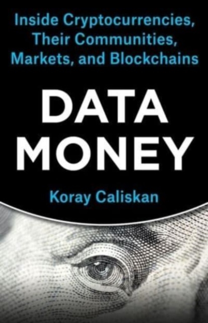 Data Money: Inside Cryptocurrencies, Their Communities, Markets, and Blockchains - 