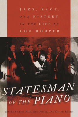 Statesman of the Piano: Jazz, Race, and History in the Life of Lou Hooper Volume 266 - Sean Mills