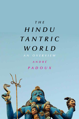 The Hindu Tantric World: An Overview - Andr Padoux