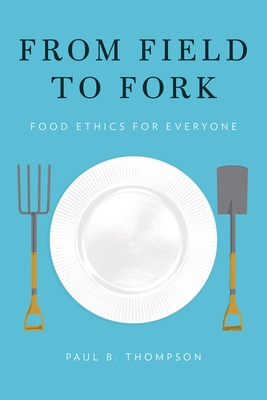 From Field to Fork: Food Ethics for Everyone - Paul B. Thompson