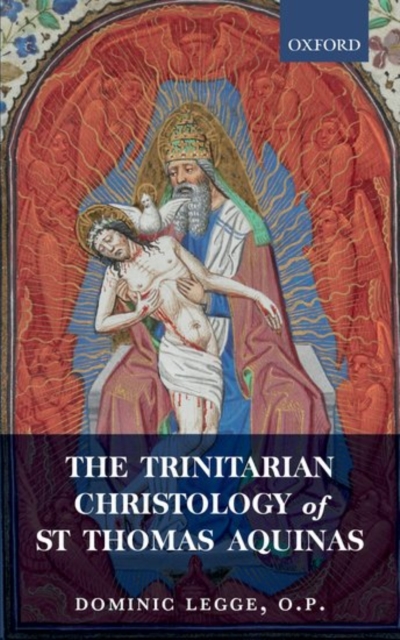 The Trinitarian Christology of St Thomas Aquinas - Dominic Legge O. P.