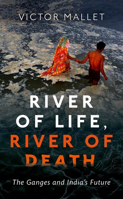 River of Life, River of Death: The Ganges and India's Future - Victor Mallet