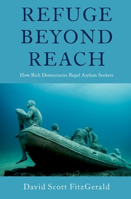 Refuge Beyond Reach: How Rich Democracies Repel Asylum Seekers - David Scott Fitzgerald