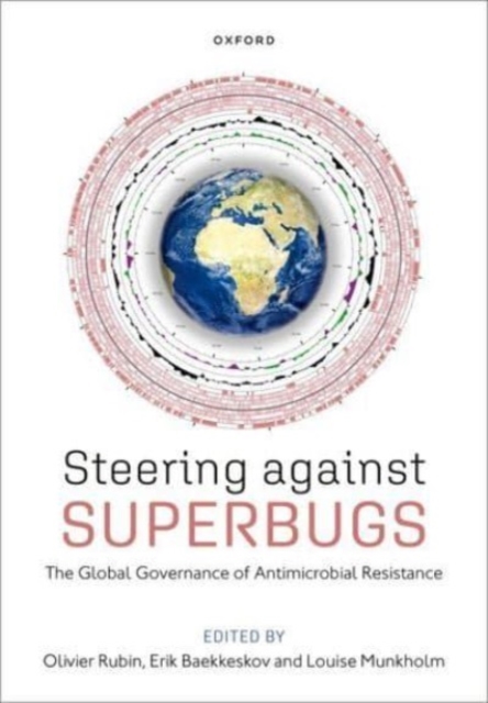 Steering Against Superbugs: The Global Governance of Antimicrobial Resistance - Olivier Rubin