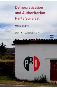 Poza produsului Democratization and Authoritarian Party Survival: Mexico's PRI - Joy K. Langston