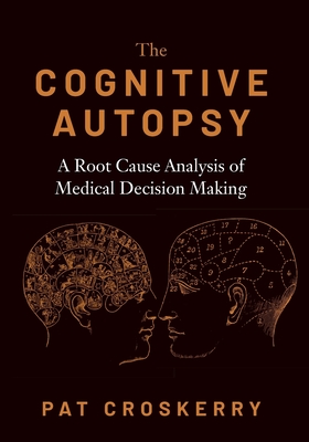 Cognitive Autopsy: A Root Cause Analysis of Medical Decision Making - Pat Croskerry