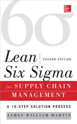 Lean Six SIGMA for Supply Chain Management: The 10-Step Solution Process - James Martin