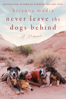 Never Leave the Dogs Behind: A Memoir - Brianna Madia