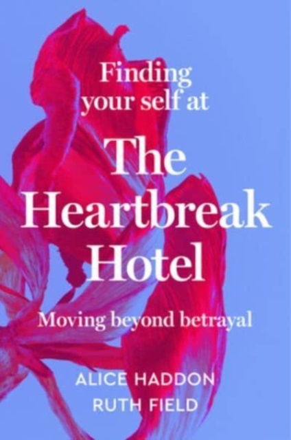 Finding Your Self at the Heartbreak Hotel: Moving Beyond Betrayal - Ruth Field