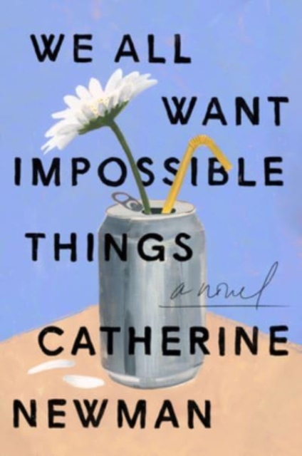 We All Want Impossible Things - Catherine Newman