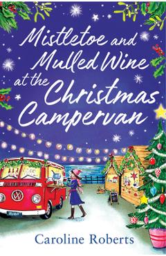 Coperta cărții 'Mistletoe and Mulled Wine at the Christmas Campervan - Caroline Roberts'
