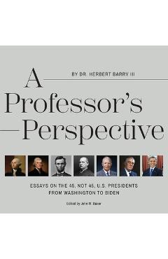 Coperta cărții 'A Professor's Perspective: Essays on the 45, Not 46, U.S. Presidents from Washington to Biden - Herbert Barry'