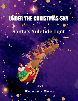 Under The Christmas Sky: Santa's Yuletide Tour - Richard Gray