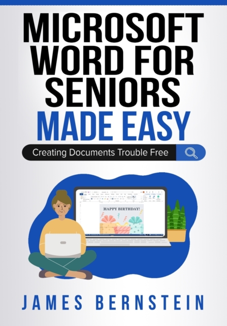 Microsoft Word for Seniors Made Easy: Creating Documents Trouble Free - James Bernstein