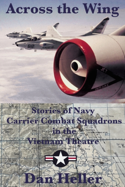 Across the Wing: Stories of Navy Carrier Combat Squadrons in the Vietnam Theatre - Dan Heller