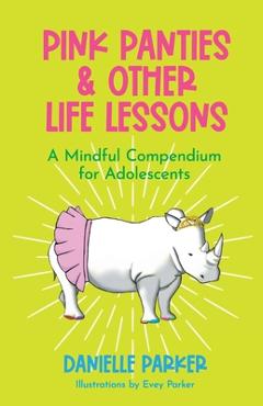 Coperta cărții 'Pink Panties & Other Life Lessons: A Mindful Compendium for Adolescents - Danielle Parker'