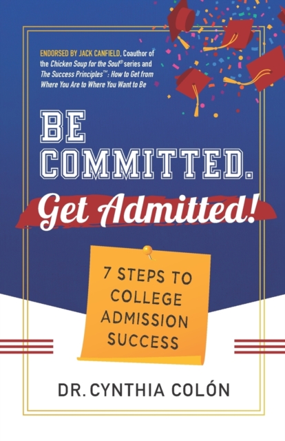 Be Committed. Get Admitted!: 7 Steps to College Admission Success - Cynthia Coln