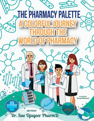 Coperta cărții 'The Pharmacy Palette: A Colorful Journey Through the World of Pharmacy - Sue Ojageer'