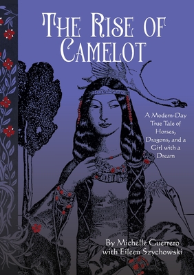 The Rise of Camelot: A Modern-Day True Tale of Horses, Dragons, and a Girl with a Dream - Michelle Guerrero