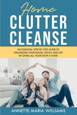Coperta cărții 'Home Clutter Cleanse: An Essential Step-by-Step Guide to Organizing your House, Office, and Life by Giving All Your'