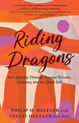 Riding Dragons: Our Journey Through Trauma to Love, Intimacy, and the Deep Self - Philip M. Helfaer